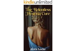 The Relentless Hysteria Cure: A Victorian BDSM Medical Examination Romance (The Victorian Doctors of Forbidden Desires Erotic