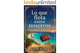Lo Que Flota Entre Nosotros: Microficciones (Spanish Edition)