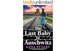 The Last Baby in Auschwitz: Inspired by unforgettable true stories, an absolutely gripping and emotional World War 2 historic
