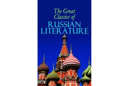 The Great Classics of Russian Literature: 110+ Titles in One Volume: Crime and Punishment, War and Peace, Mother, Uncle Vanya