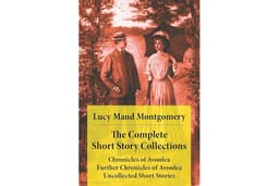 The Complete Short Story Collections: Chronicles of Avonlea + Further Chronicles of Avonlea + The Road to Yesterday + Uncolle