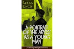 A PORTRAIT OF THE ARTIST AS A YOUNG MAN (Awakening of Stephen Dedalus): An Autobiographical Novel from the Author of Ulysses,
