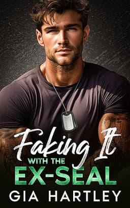 Faking It with the Ex-SEAL: A Military Opposites Attract Grumpy Sunshine Romance