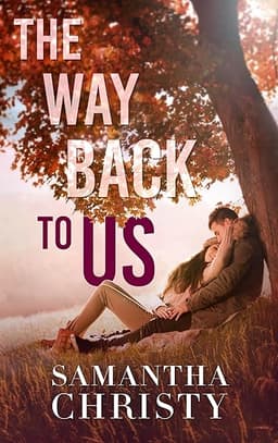 The Way Back To Us: A Small Town, Second Chance Romance