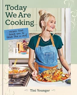 Today We Are Cooking . . .: Recipes That Teach You to Think Like a Chef